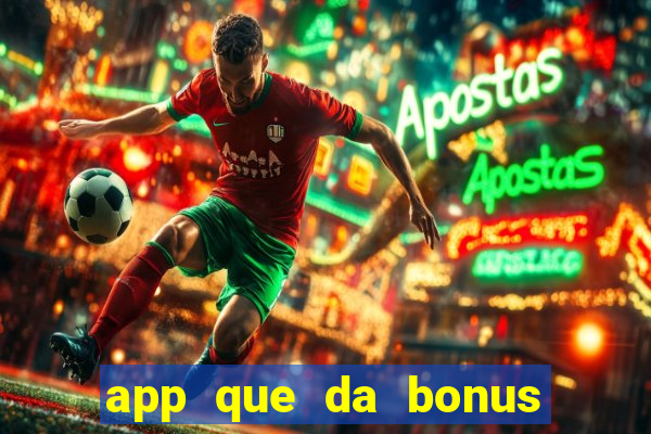 app que da bonus no cadastro